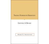 Harry G. Frankf Taking Ourselves Seriously and Getting It Right [DEC (Tascabile)