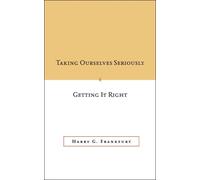 Harry G. Frankf Taking Ourselves Seriously and Getting It Right [DEC (Tascabile)