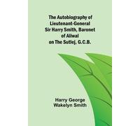 Harry George Wa The Autobiography of Lieutenant-General Sir Harry Sm (Tascabile)