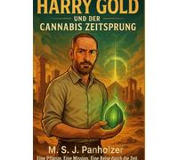 Harry Gold Und Der Cannabis Zeitsprung: Eine Pflanze. Eine Mission. Eine Reise durch die Zeit.