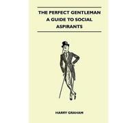 Harry Graham The Perfect Gentleman - A Guide to Social Aspirants (Tascabile)