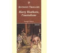 Harry Heathcote, l'australiano - Trollope Anthony