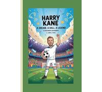 HARRY KANE: A Dream, A Ball, A Legend
