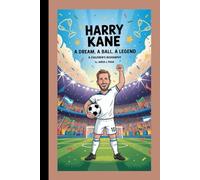 HARRY KANE: A Dream, A Ball, A Legend