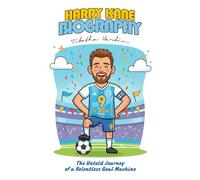 HARRY KANE BIOGRAPHY: The Untold Journey of a Relentless Goal Machine