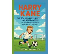 Harry Kane The Boy Who Loved Football and Never Gave Up: The Inspiring Story of Hard Work, Dreams, and Goals”