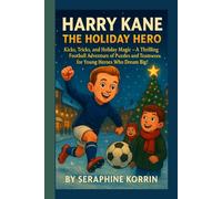 HARRY KANE - THE HOLIDAY HERO: Kicks, Tricks, and Holiday Magic - A Thrilling Football Adventure of Puzzles and Teamwork for Young Heroes Who Dream Big!