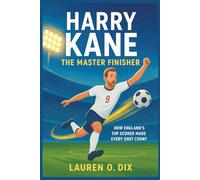 HARRY KANE: The Master Finisher: How England’s Top Scorer Made Every Shot Count.(Biography for kids)