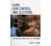 Harry L. Wilson Guns, Gun Control, and Elections (Tascabile)