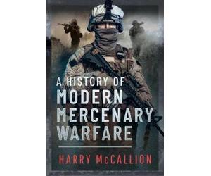 Harry McCallion A History of Modern Mercenary Warfare (Copertina rigida)