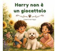 Harry non è un giocattolo: Storie illustrate per bambini per imparare ad ascoltare, rispettare e amare il proprio cane (Storie di cani per bambini curiosi - Libro 1)