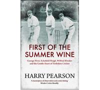 First of the Summer Wine: George Hirst, Schofield Haigh, Wilfred Rhodes and the Gentle Heart of Yorkshire Cricket