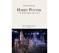 Harry Potter e il senso della (tua) vita - Cervari Paolo