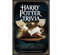 Harry Potter Trivia: 200 Spellbinding Questions to Challenge Even the Most Devoted Potterhead - With Answers, Explanations, and Magical Surprises!