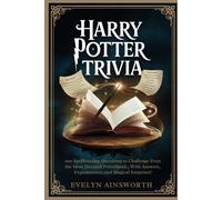 Harry Potter Trivia: 200 Spellbinding Questions to Challenge Even the Most Devoted Potterhead - With Answers, Explanations, and Magical Surprises!