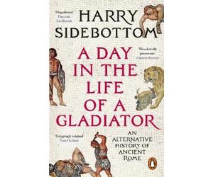 Harry Sidebottom A Day in the Life of a Gladiator (Tascabile)