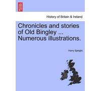 Harry Speight Chronicles and Stories of Old Bingley ... Numerous Ill (Tascabile)