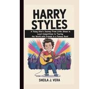 HARRY STYLES: A Young Star’s Journey From Little Shows in Local Competitions to Touring the World with Friends in a Famous Band (A Biography Book For Kids)