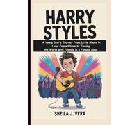 HARRY STYLES: A Young Star’s Journey From Little Shows in Local Competitions to Touring the World with Friends in a Famous Band (A Biography Book For Kids)