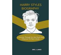 HARRY STYLES BIOGRAPHY: A Journey Through His Life, Music And Influence On Pop Culture
