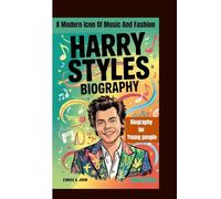 HARRY STYLES BIOGRAPHY: A Modern Icon Of Music And Fashion (Biography for Young people)