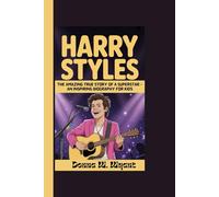 HARRY STYLES: The Amazing True Story Of A Superstar - An Inspiring Biography For Kids