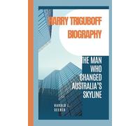 HARRY TRIGUBOFF BIOGRAPHY: THE MAN WHO CHANGED AUSTRALIA’S SKYLINE