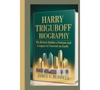 HARRY TRIGUBOFF BIOGRAPHY: The Richest Builder-A Fortune and a Legacy in Concrete on Earth