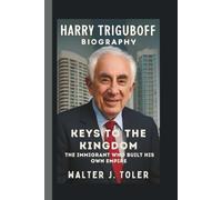 HARRY TRIGUBOFF: KEYS TO THE KINGDOM THE IMMIGRANT WHO BUILT HIS OWN EMPIRE