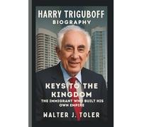 HARRY TRIGUBOFF: KEYS TO THE KINGDOM THE IMMIGRANT WHO BUILT HIS OWN EMPIRE