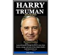 Harry Truman Biography: The Honest President: A powerful journey through the life of a man whose honesty, courage, and sense of duty helped rebuild a world shattered by war