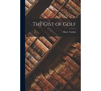 Harry Vardon The Gist of Golf (Tascabile)