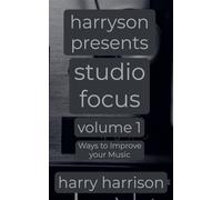 Harryson Presents Studio Focus: Volume 1: Ways to Improve Your Music