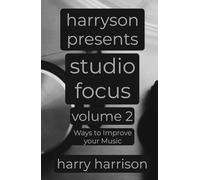 Harryson Presents Studio Focus: Volume 2: Ways to Improve Your Music