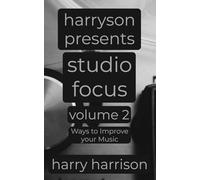 Harryson Presents Studio Focus: Volume 2: Ways to Improve Your Music