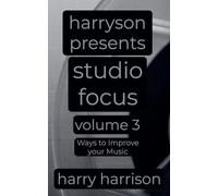 Harryson Presents Studio Focus: Volume 3: Ways to Improve Your Music