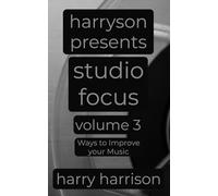 Harryson Presents Studio Focus: Volume 3: Ways to Improve Your Music