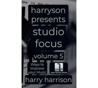 Harryson Presents Studio Focus: Volume 5: Ways to Improve Your Music