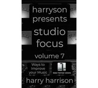 Harryson Presents Studio Focus: Volume 7: Ways to Improve Your Music