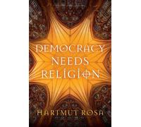 Hartmut Rosa Democracy Needs Religion (Tascabile)