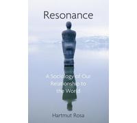 Resonance: A Sociology of Our Relationship to the World by Hartmut Rosa
