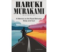 Haruki Murakami Biography: A Memoir on the Road Between Body and Soul