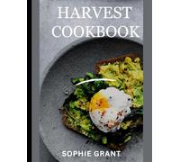 HARVEST COOKBOOK: Wholesome Seasonal Recipes to Celebrate Nature’s Bounty
