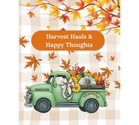 Harvest Hauls & Happy Thoughts: A Fall-Inspired Journal for Cozy Reflections and Seasonal Gratitude
