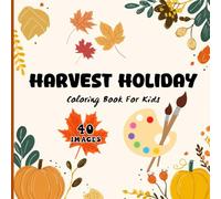 Harvest Holiday Coloring Book for Kids: Fun Fall Activities, Thanksgiving Scenes and Autumn Harvest Illustrations to Spark Creativity, Calm the Mind & Celebrate Gratitude