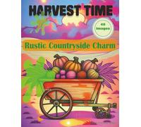 Harvest Time and Rustic Countryside Charm: Romantic Country-Themed Coloring Book for Teens and Adults featuring 40 Scenic Images
