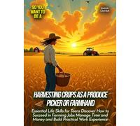 Harvesting crops as a produce picker or farmhand: Essential Life Skills for Teens Discover How to Succeed in Farming Jobs Manage Time and Money and Build Practical Work Experience