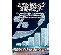 Harvesting Returns: Strategies for Maximizing Dividend Investments: Building Passive Income through Stock Returns