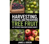 Harvesting, Storing, and Preserving Tree Fruit: Get the Most From Every Season's Bounty