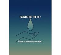 Harvesting The Sky: A Guide To Saving Water And Money